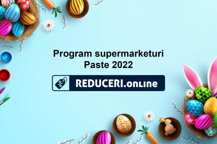 Program supermarketuri - Paste 2022 - orarul magazinelor de Paste